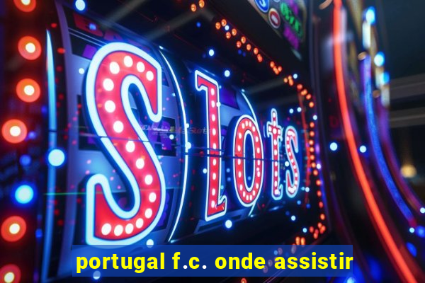 portugal f.c. onde assistir