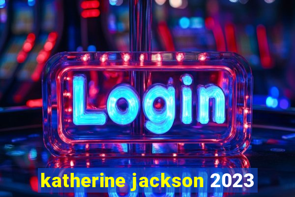 katherine jackson 2023