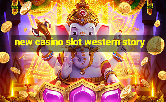 new casino slot western story