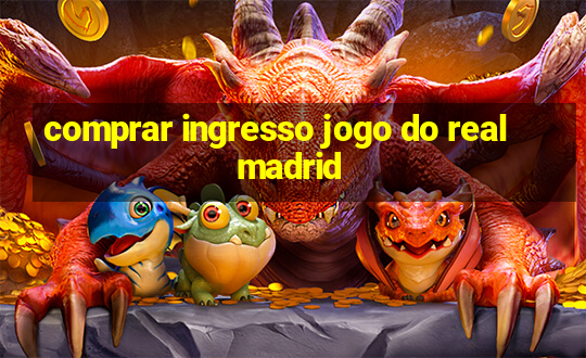 comprar ingresso jogo do real madrid