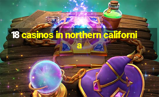 18 casinos in northern california