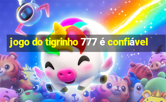 jogo do tigrinho 777 é confiável