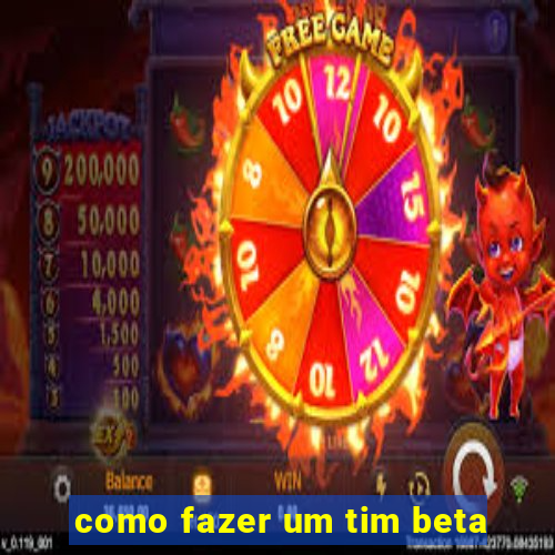 como fazer um tim beta