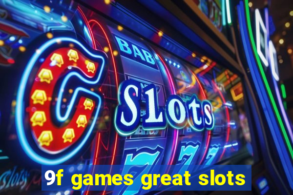 9f games great slots