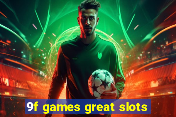 9f games great slots