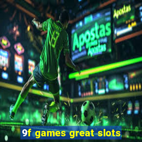 9f games great slots