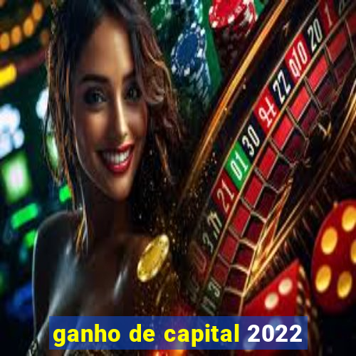 ganho de capital 2022