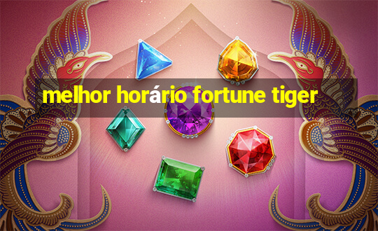 melhor horário fortune tiger