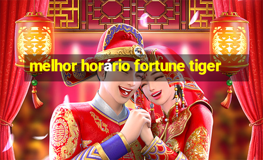 melhor horário fortune tiger