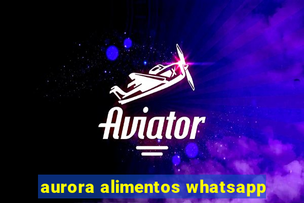 aurora alimentos whatsapp