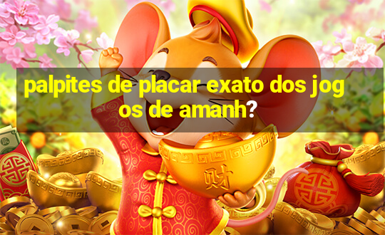 palpites de placar exato dos jogos de amanh?