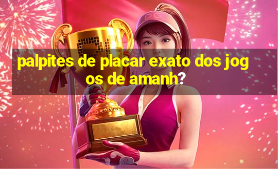 palpites de placar exato dos jogos de amanh?