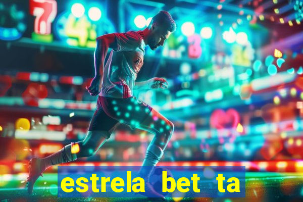 estrela bet ta fora do ar