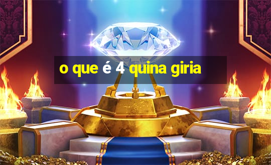 o que é 4 quina giria