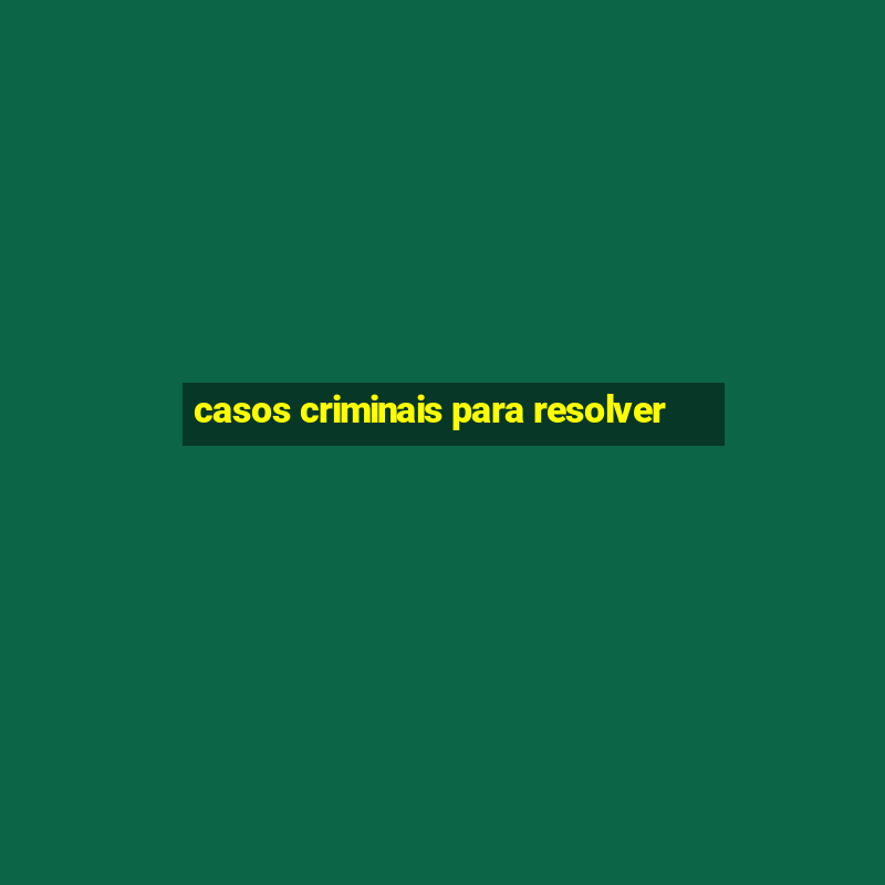 casos criminais para resolver