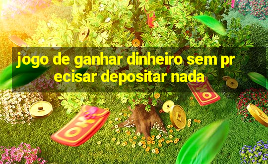 jogo de ganhar dinheiro sem precisar depositar nada