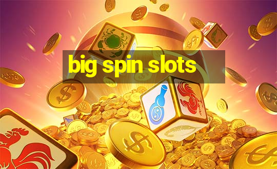 big spin slots