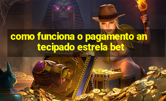 como funciona o pagamento antecipado estrela bet