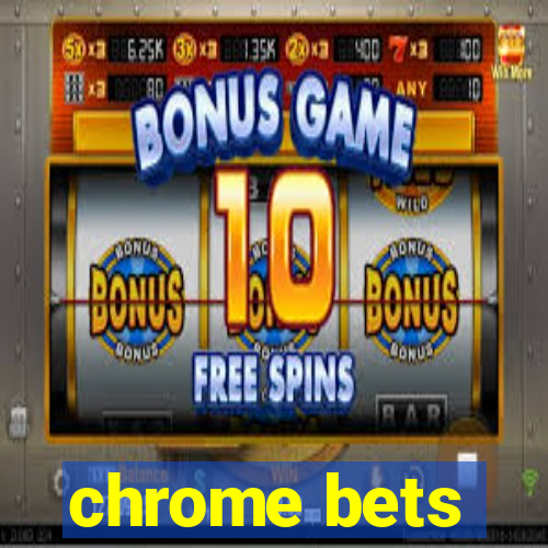 chrome bets