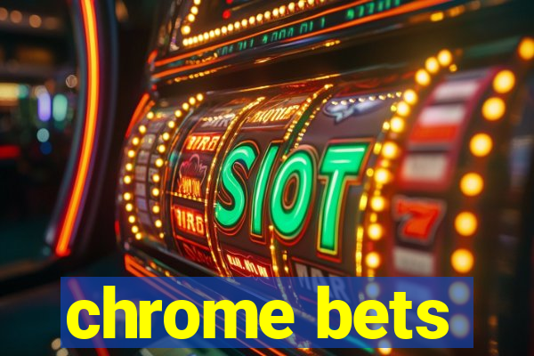 chrome bets