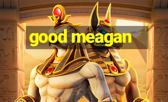 good meagan