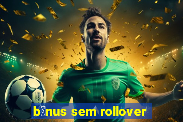 b么nus sem rollover