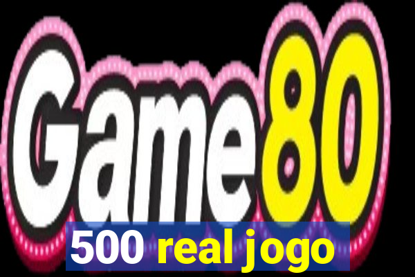 500 real jogo