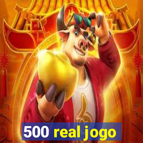 500 real jogo