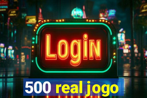 500 real jogo