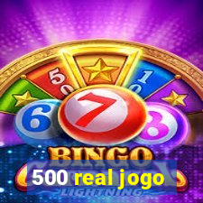 500 real jogo