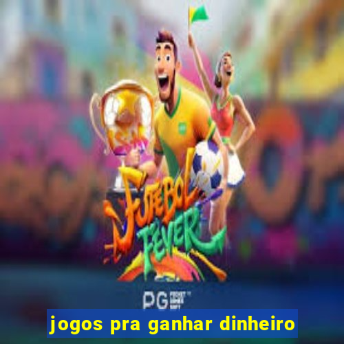 jogos pra ganhar dinheiro