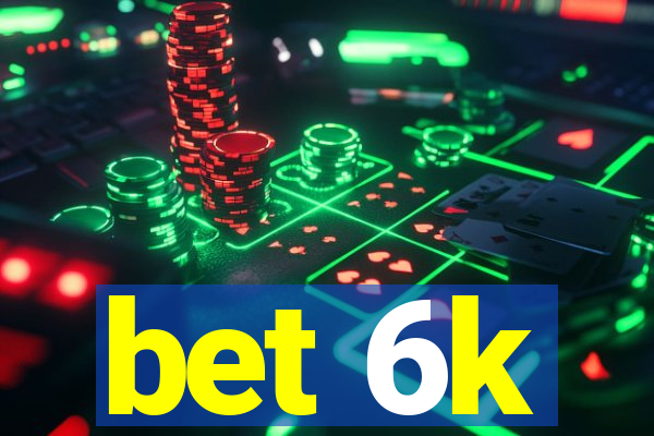 bet 6k