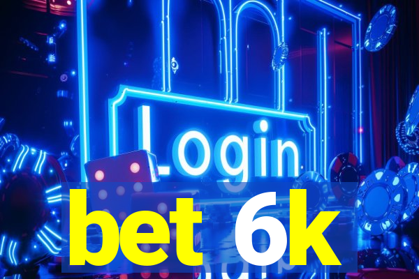 bet 6k