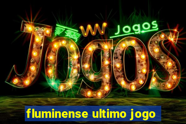 fluminense ultimo jogo