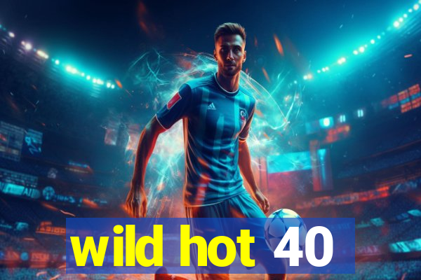 wild hot 40