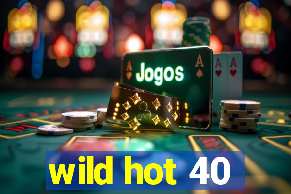 wild hot 40