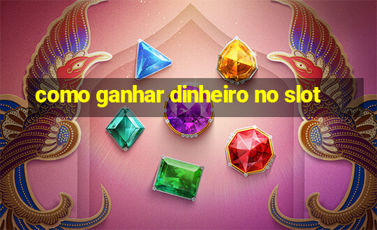 como ganhar dinheiro no slot