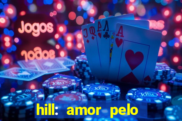 hill: amor pelo jogo online