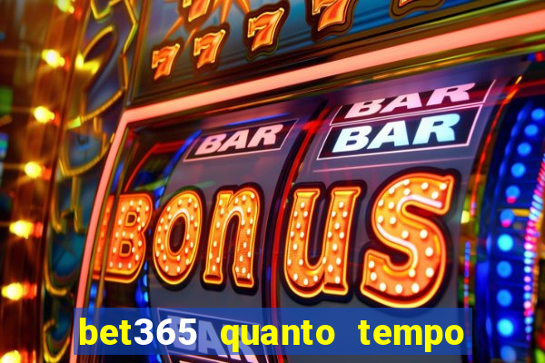 bet365 quanto tempo demora o saque