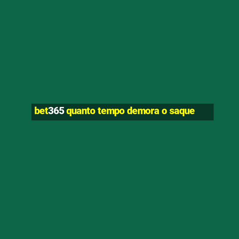 bet365 quanto tempo demora o saque