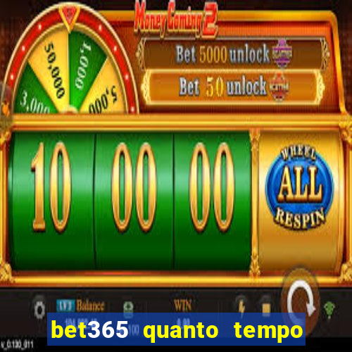 bet365 quanto tempo demora o saque