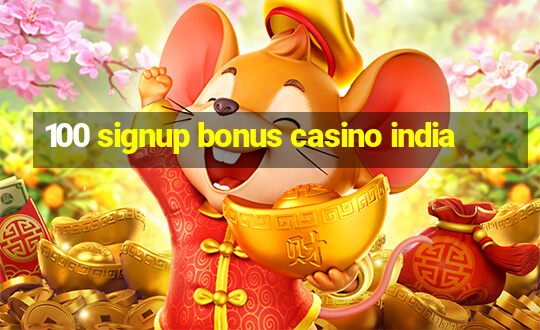 100 signup bonus casino india