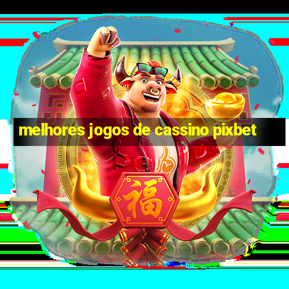 melhores jogos de cassino pixbet