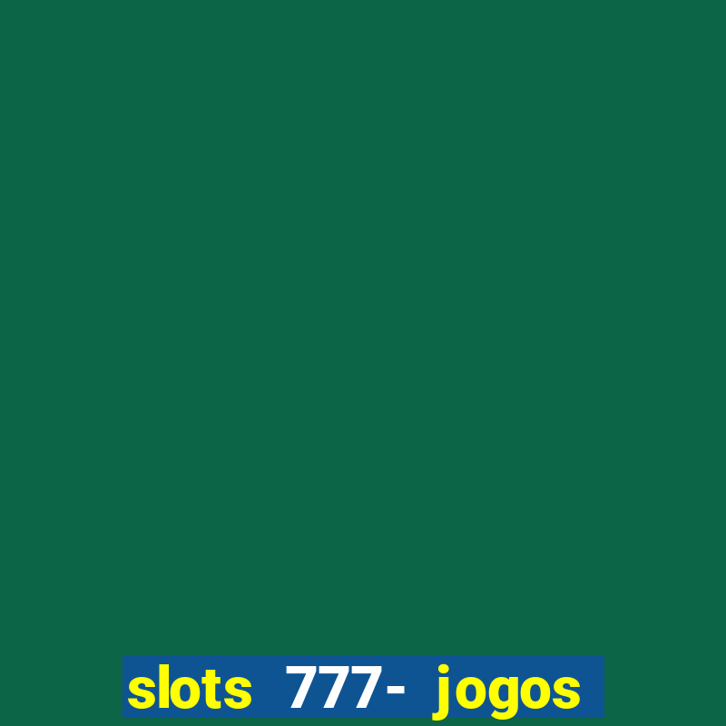 slots 777- jogos de cassino