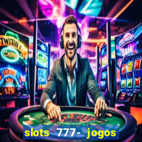 slots 777- jogos de cassino