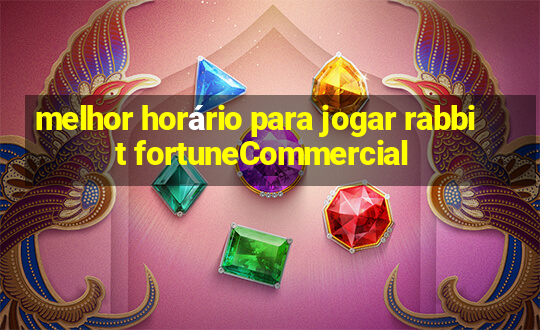 melhor horário para jogar rabbit fortuneCommercial