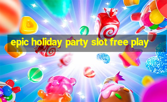 epic holiday party slot free play