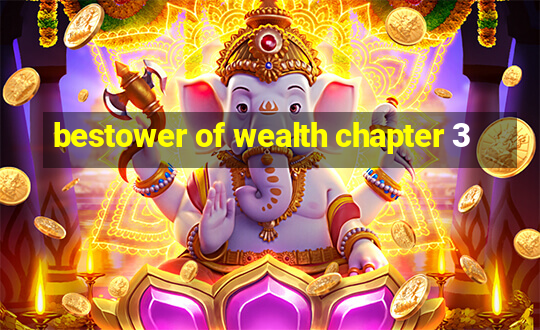 bestower of wealth chapter 3