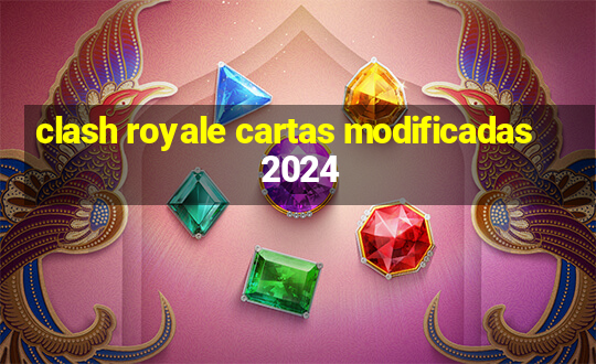 clash royale cartas modificadas 2024