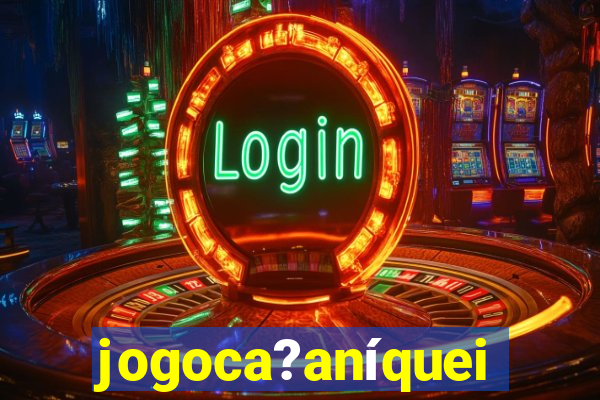 jogoca?aníqueis